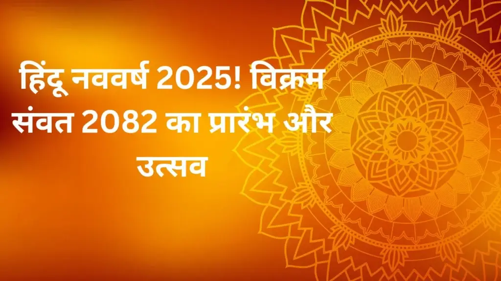 हिंदू नववर्ष 2025 (विक्रम संवत 2082): संस्कृति, चमत्कारिक महत्व और धार्मिक महत्वता, नई उमंग, नई ऊर्जा, नई शुरुआत 1 हिंदू नववर्ष 2025! विक्रम संवत 2082 का प्रारंभ और उत्सव